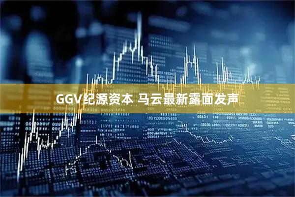 GGV纪源资本 马云最新露面发声